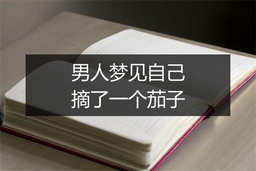 男人梦见自己摘了一个茄子