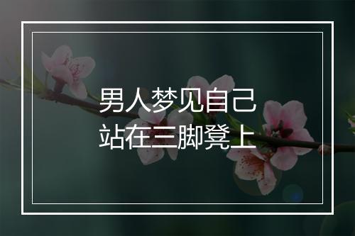 男人梦见自己站在三脚凳上