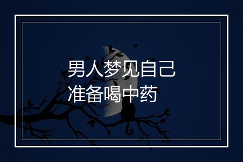 男人梦见自己准备喝中药