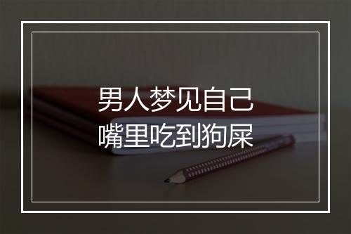 男人梦见自己嘴里吃到狗屎