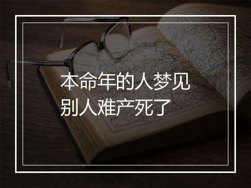 本命年的人梦见别人难产死了