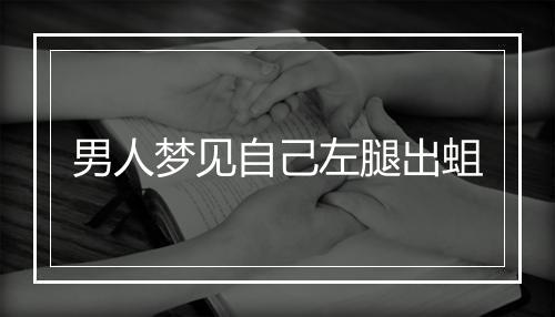 男人梦见自己左腿出蛆