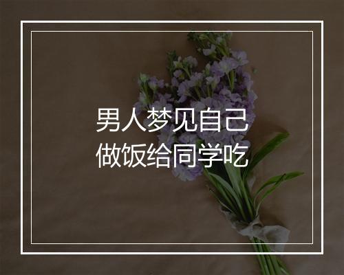 男人梦见自己做饭给同学吃