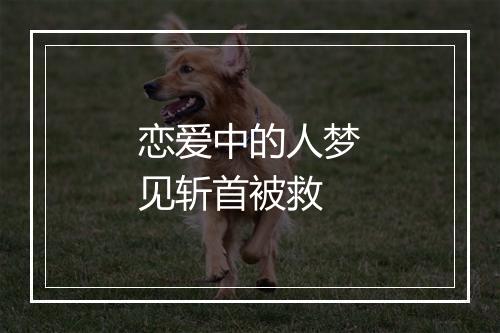 恋爱中的人梦见斩首被救