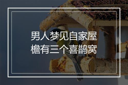 男人梦见自家屋檐有三个喜鹊窝