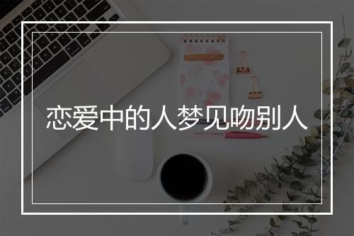 恋爱中的人梦见吻别人