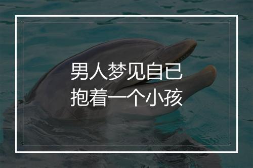 男人梦见自已抱着一个小孩