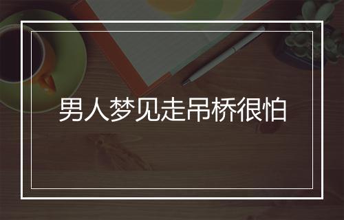 男人梦见走吊桥很怕