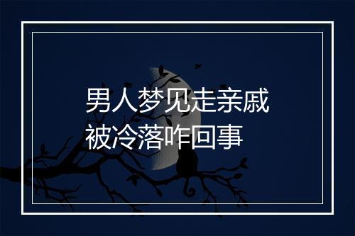 男人梦见走亲戚被冷落咋回事