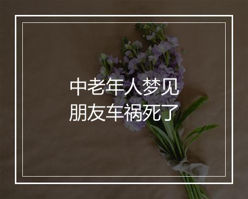 中老年人梦见朋友车祸死了