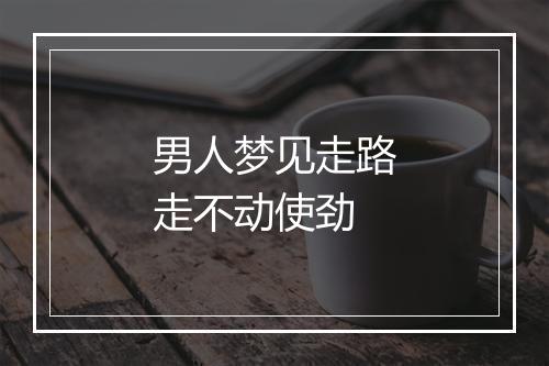 男人梦见走路走不动使劲