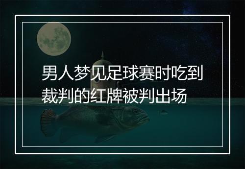 男人梦见足球赛时吃到裁判的红牌被判出场