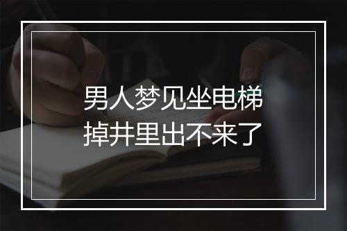 男人梦见坐电梯掉井里出不来了