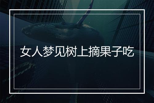 女人梦见树上摘果子吃