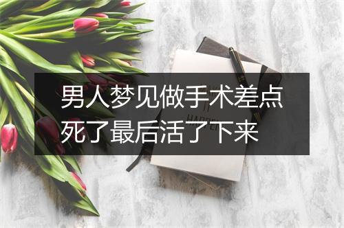 男人梦见做手术差点死了最后活了下来