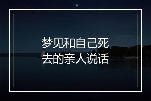 梦见和自己死去的亲人说话