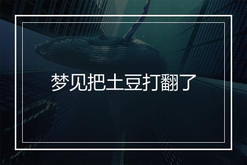 梦见把土豆打翻了