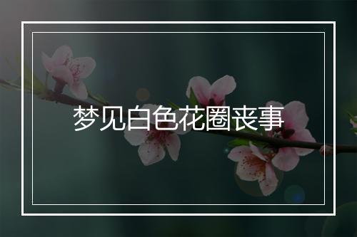 梦见白色花圈丧事