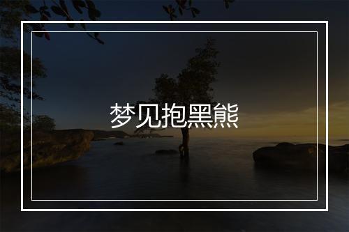 梦见抱黑熊