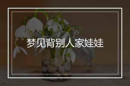 梦见背别人家娃娃