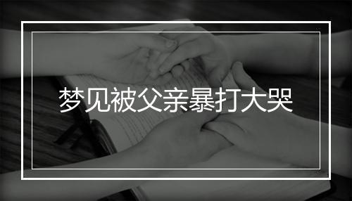 梦见被父亲暴打大哭