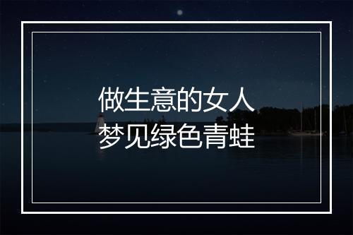 做生意的女人梦见绿色青蛙