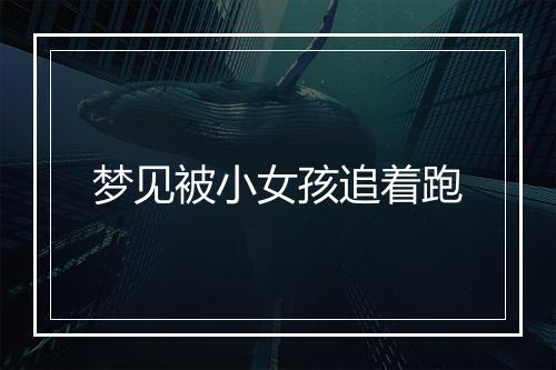 梦见被小女孩追着跑