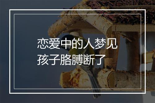 恋爱中的人梦见孩子胳膊断了