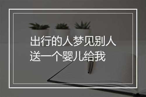 出行的人梦见别人送一个婴儿给我