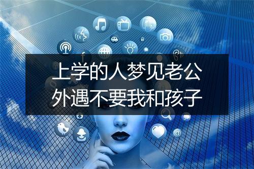 上学的人梦见老公外遇不要我和孩子