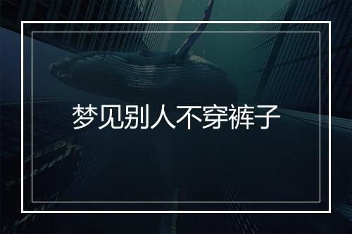 梦见别人不穿裤子