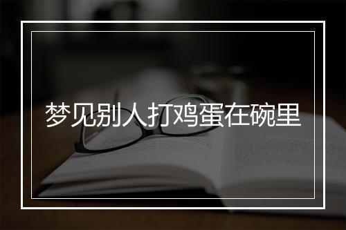 梦见别人打鸡蛋在碗里