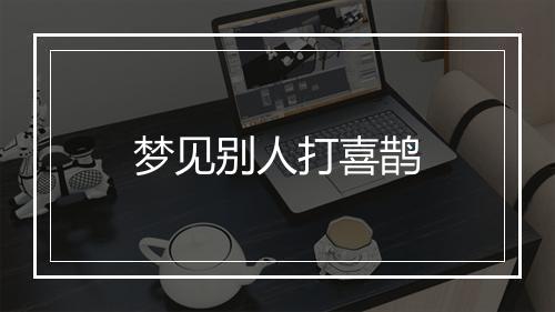 梦见别人打喜鹊