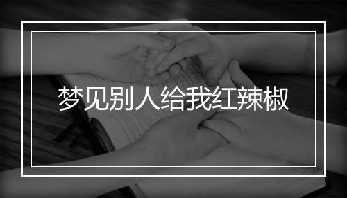 梦见别人给我红辣椒