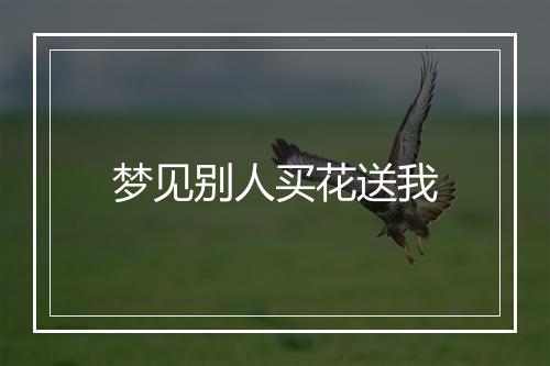 梦见别人买花送我