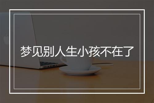 梦见别人生小孩不在了