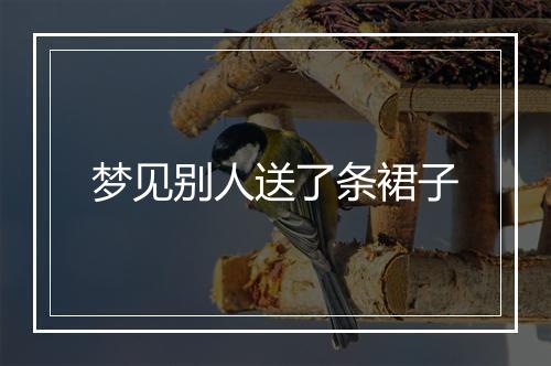 梦见别人送了条裙子