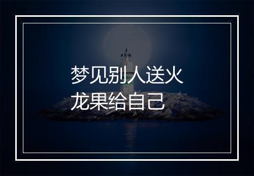 梦见别人送火龙果给自己