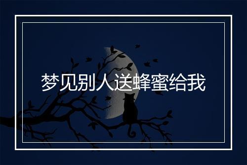 梦见别人送蜂蜜给我