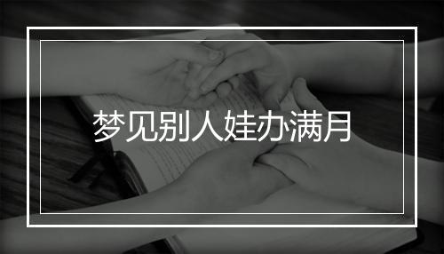 梦见别人娃办满月