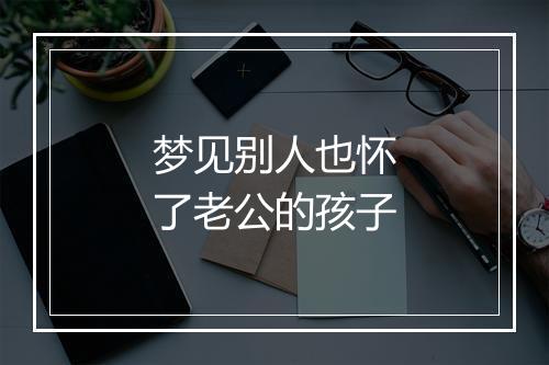 梦见别人也怀了老公的孩子