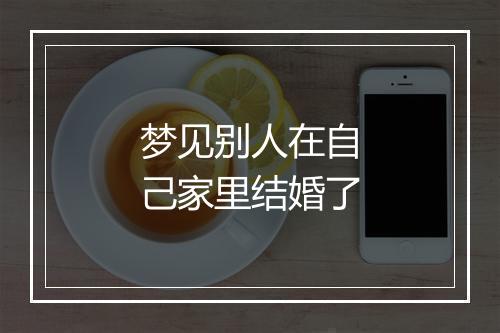 梦见别人在自己家里结婚了