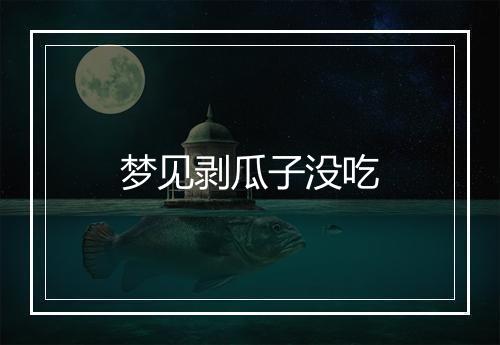 梦见剥瓜子没吃