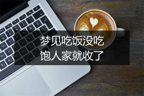 梦见吃饭没吃饱人家就收了