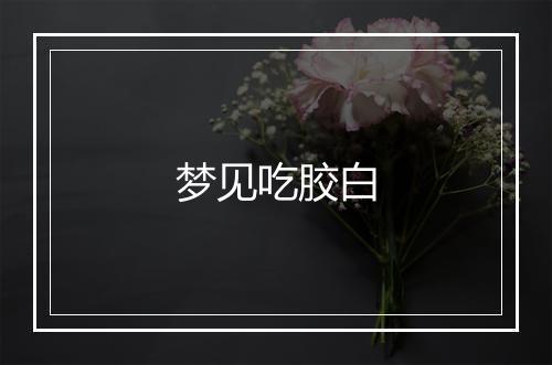 梦见吃胶白