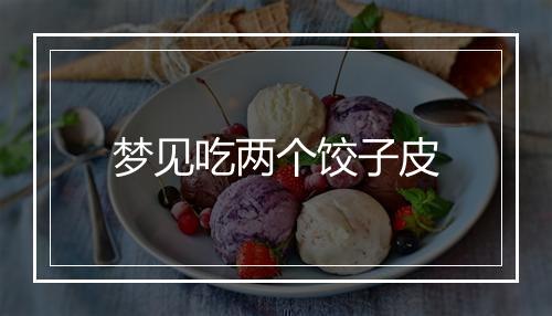 梦见吃两个饺子皮