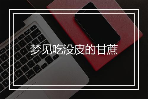 梦见吃没皮的甘蔗