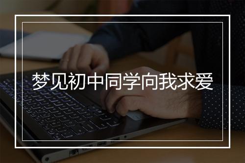 梦见初中同学向我求爱