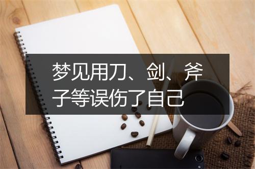 梦见用刀、剑、斧子等误伤了自己