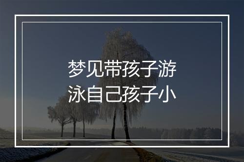 梦见带孩子游泳自己孩子小